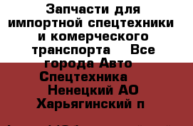 Запчасти для импортной спецтехники  и комерческого транспорта. - Все города Авто » Спецтехника   . Ненецкий АО,Харьягинский п.